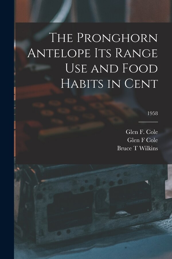 The Pronghorn Antelope Its Range Use and Food Habits in Cent; 1958 by Glen F Cole, Paperback | Indigo Chapters