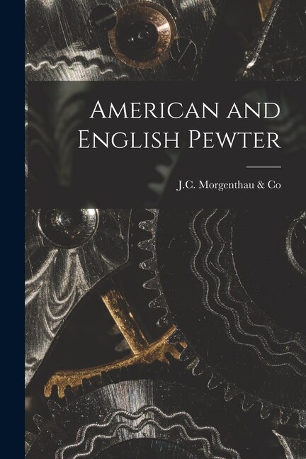 American and English Pewter by J C Morgenthau & Co, Paperback | Indigo Chapters