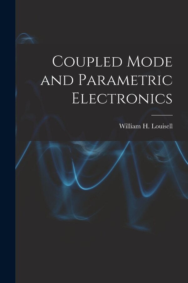 Coupled Mode and Parametric Electronics by William H (William Henry) Louisell, Paperback | Indigo Chapters