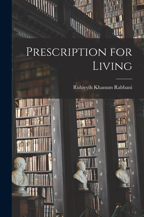 Prescription for Living by Ruhiyyih Khanum Rabbani, Paperback | Indigo Chapters