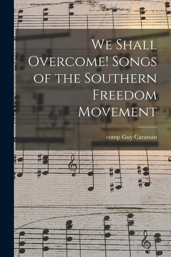 We Shall Overcome Songs of the Southern Freedom Movement by Guy Comp Carawan, Paperback | Indigo Chapters
