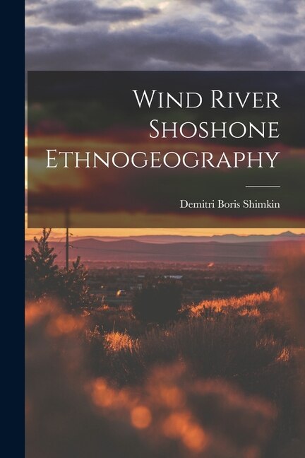 Wind River Shoshone Ethnogeography by Demitri Boris 1916- Shimkin, Paperback | Indigo Chapters