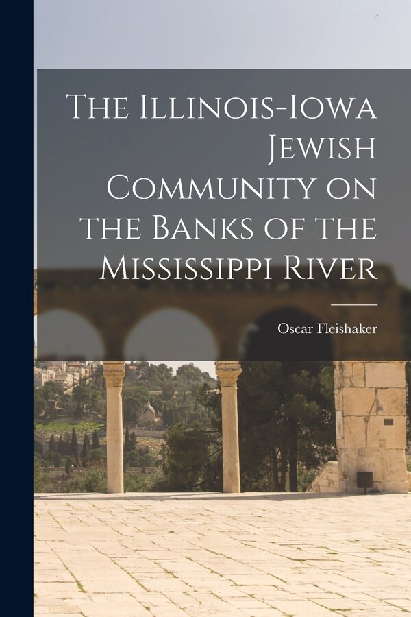 The Illinois-Iowa Jewish Community on the Banks of the Mississippi River by Oscar Fleishaker, Paperback | Indigo Chapters