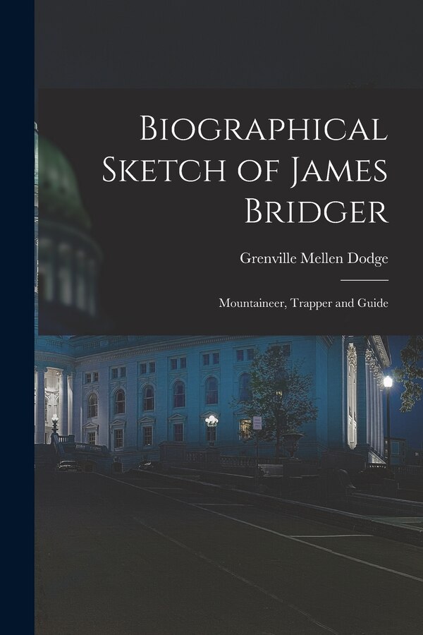 Biographical Sketch of James Bridger; Mountaineer Trapper and Guide by Grenville Mellen 1831-1916 Dodge, Paperback | Indigo Chapters