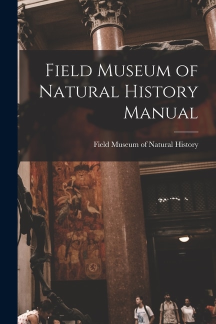 Field Museum of Natural History Manual by Field Museum of Natural History (Chic, Paperback | Indigo Chapters