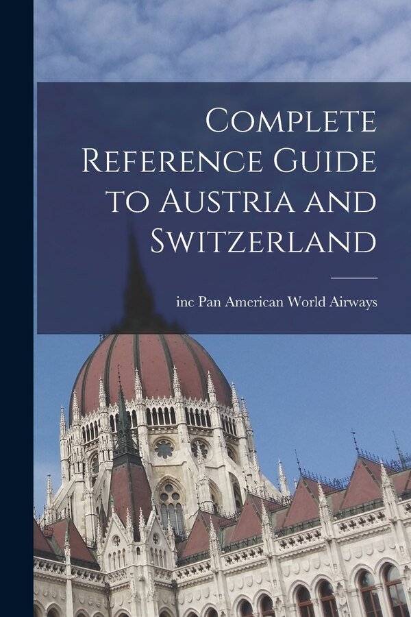 Complete Reference Guide to Austria and Switzerland by Inc Pan American World Airways, Paperback | Indigo Chapters