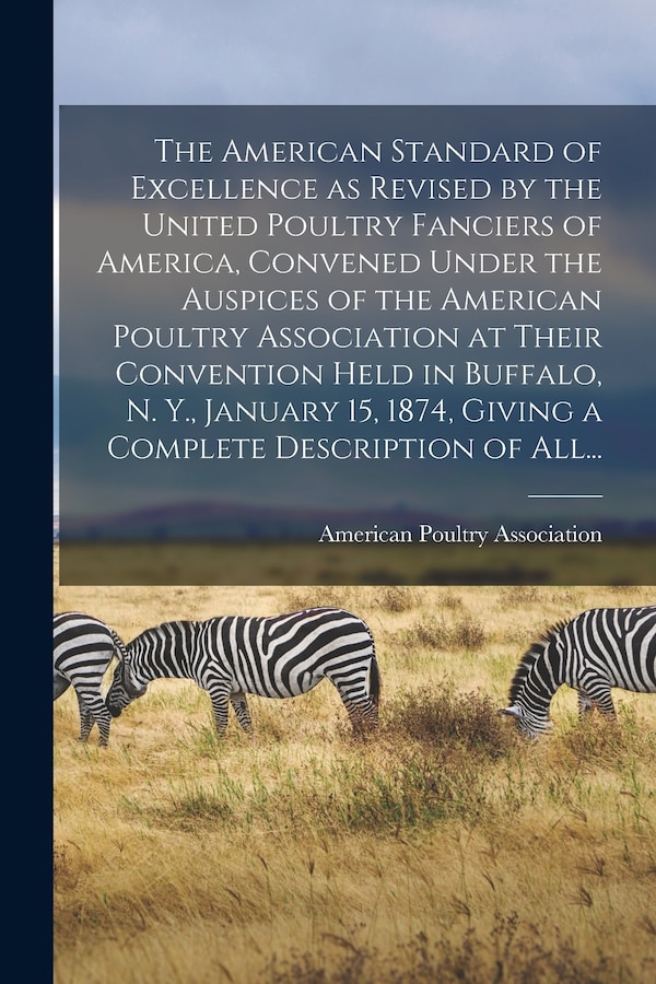 The American Standard of Excellence as Revised by the United Poultry Fanciers of America Convened Under the Auspices of the American