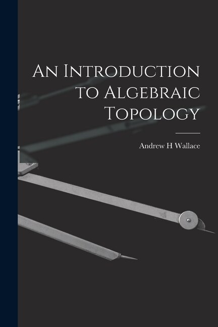 An Introduction to Algebraic Topology by Andrew H Wallace, Paperback | Indigo Chapters