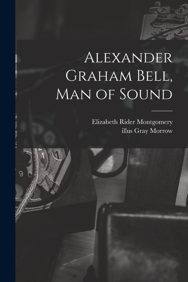 Alexander Graham Bell Man of Sound by Elizabeth Rider Montgomery, Paperback | Indigo Chapters