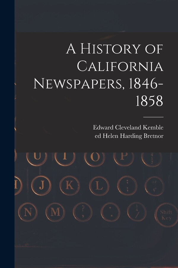 A History of California Newspapers 1846-1858 by Edward Cleveland 1828-1886 Kemble, Paperback | Indigo Chapters