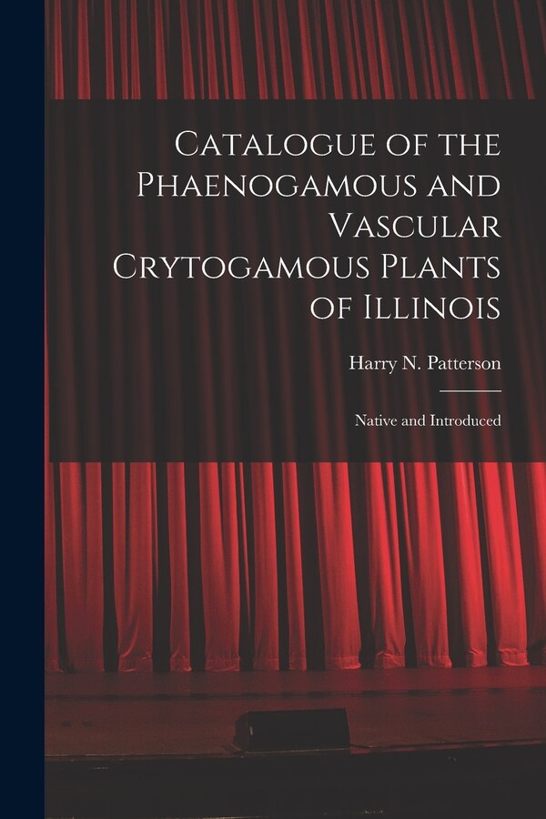 Catalogue of the Phaenogamous and Vascular Crytogamous Plants of Illinois by Harry N (Harry Norton) 1 Patterson, Paperback | Indigo Chapters