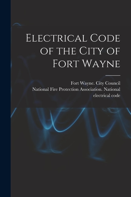 Electrical Code of the City of Fort Wayne by Fort Wayne (Ind ) City Council, Paperback | Indigo Chapters