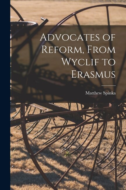 Advocates of Reform From Wyclif to Erasmus by Matthew 1890-1972 Spinka, Paperback | Indigo Chapters