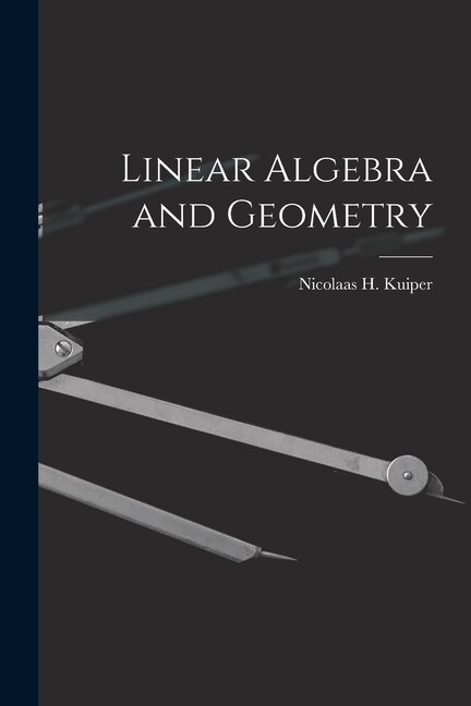 Linear Algebra and Geometry by Nicolaas H (Nicolaas Hendrik) Kuiper, Paperback | Indigo Chapters