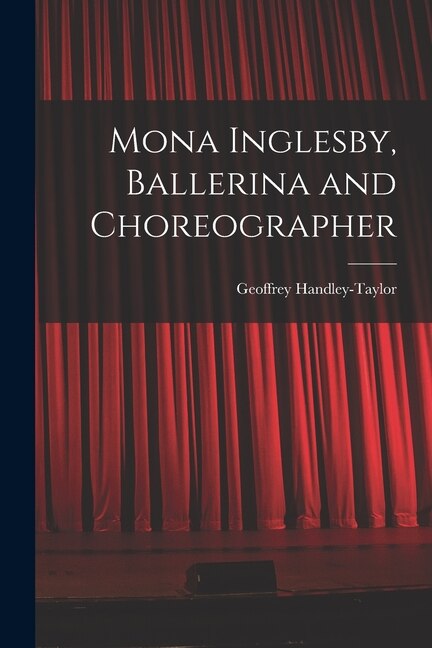 Mona Inglesby Ballerina and Choreographer by Geoffrey Handley-Taylor, Paperback | Indigo Chapters