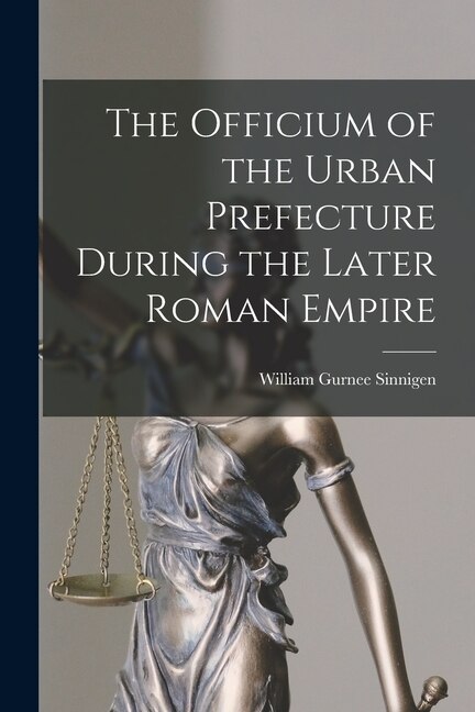 The Officium of the Urban Prefecture During the Later Roman Empire by William Gurnee 1928- Sinnigen, Paperback | Indigo Chapters