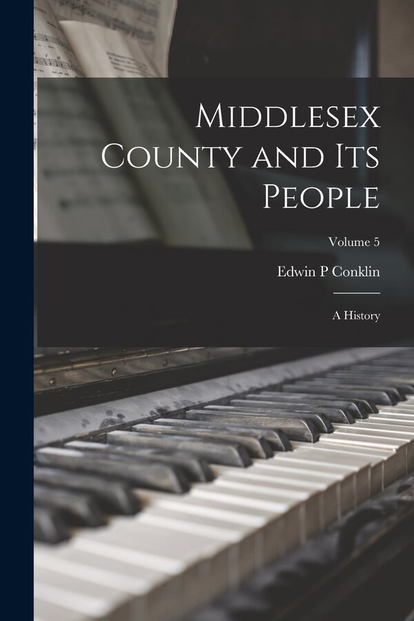 Middlesex County and Its People; a History; Volume 5 by Edwin P Conklin, Paperback | Indigo Chapters