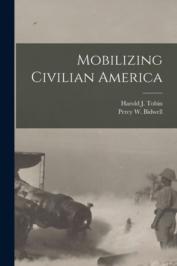 Mobilizing Civilian America by Harold J (Harold James) 1894 Tobin, Paperback | Indigo Chapters