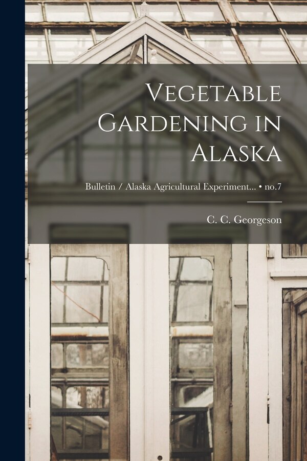 Vegetable Gardening in Alaska; no.7 by C C (Charles Christian) Georgeson, Paperback | Indigo Chapters