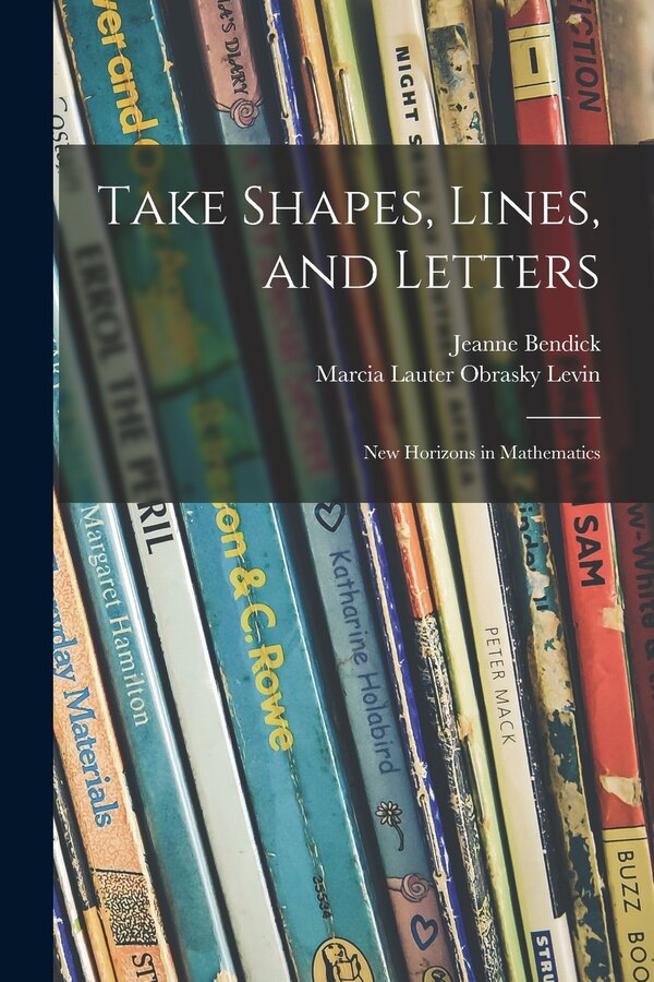 Take Shapes Lines and Letters; New Horizons in Mathematics by Jeanne Bendick, Paperback | Indigo Chapters