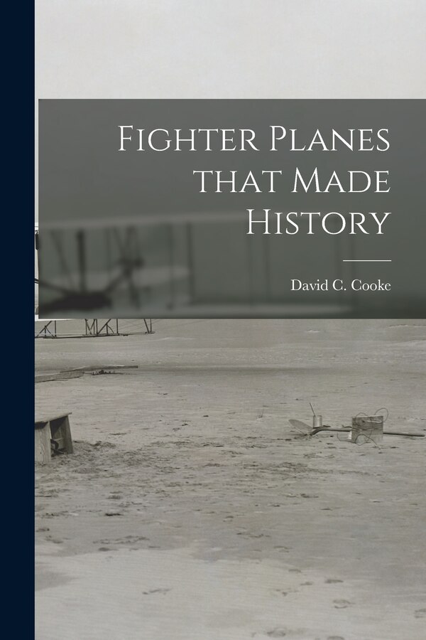 Fighter Planes That Made History by David C (David Coxe) 1917- Cooke, Paperback | Indigo Chapters