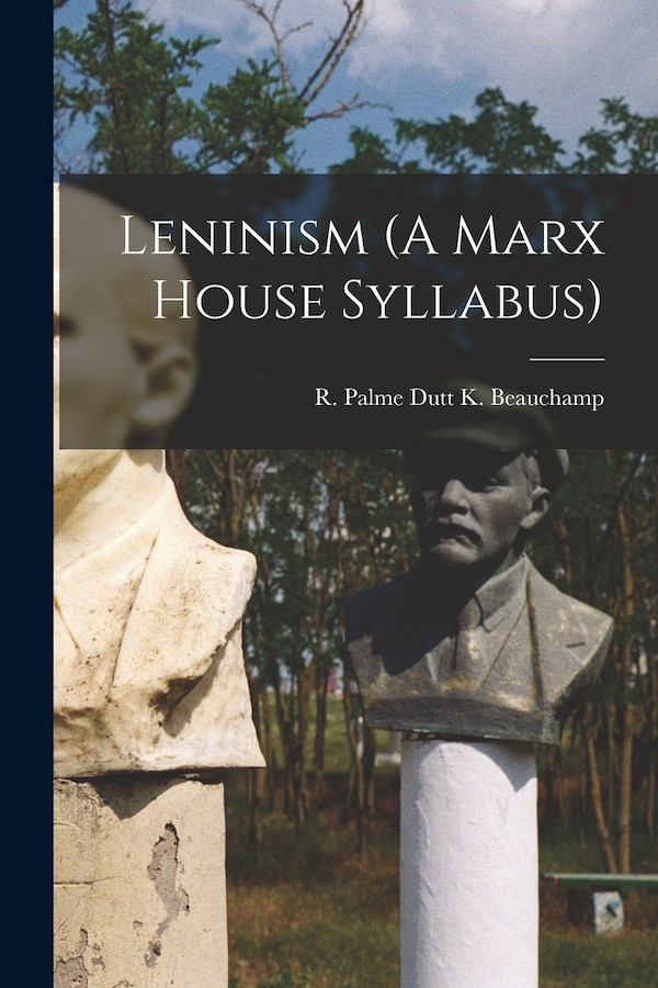 Leninism (A Marx House Syllabus) by R Palme Dutt K Beauchamp, Paperback | Indigo Chapters