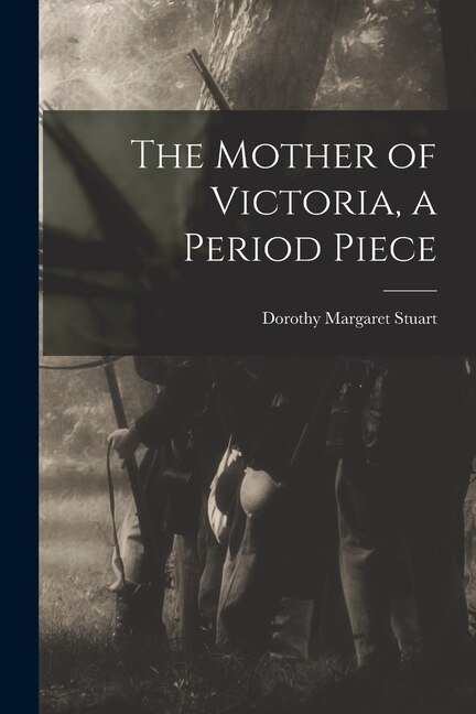 The Mother of Victoria a Period Piece by Dorothy Margaret Stuart, Paperback | Indigo Chapters