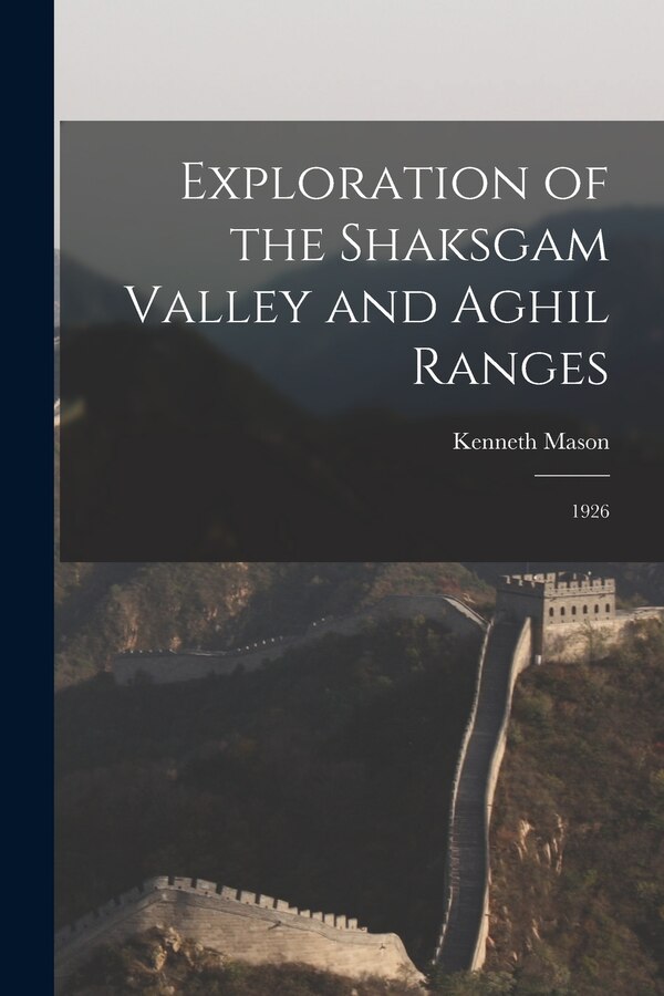 Exploration of the Shaksgam Valley and Aghil Ranges by Kenneth 1887- Mason, Paperback | Indigo Chapters
