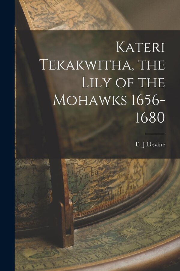 Kateri Tekakwitha the Lily of the Mohawks 1656-1680 by E J Devine, Paperback | Indigo Chapters