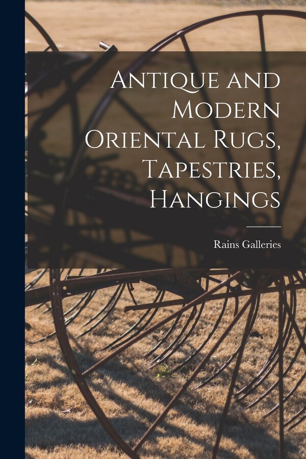 Antique and Modern Oriental Rugs Tapestries Hangings by Rains Galleries, Paperback | Indigo Chapters
