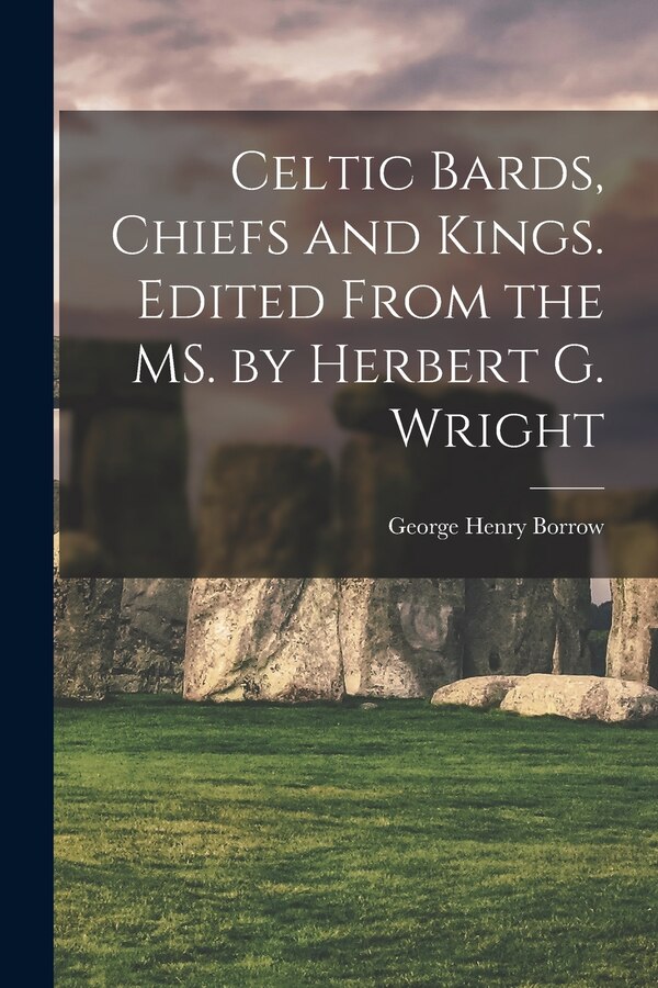Celtic Bards Chiefs and Kings. Edited From the MS. by Herbert G. Wright by George Henry 1803-1881 Borrow, Paperback | Indigo Chapters