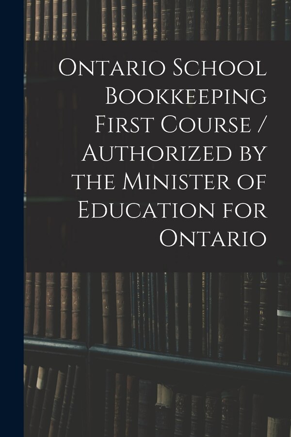 Ontario School Bookkeeping First Course / Authorized by the Minister of Education for Ontario by Anonymous, Paperback | Indigo Chapters