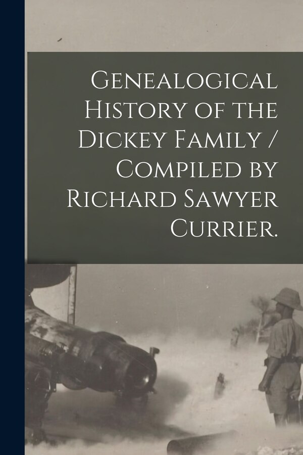 Genealogical History of the Dickey Family / Compiled by Richard Sawyer Currier by Anonymous, Paperback | Indigo Chapters