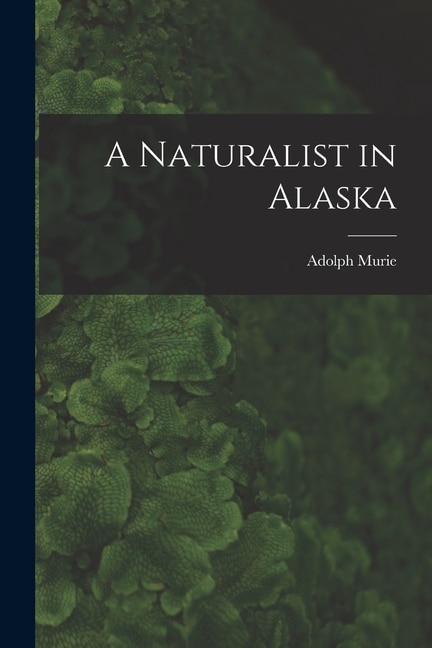 A Naturalist in Alaska by Adolph 1899- Murie, Paperback | Indigo Chapters