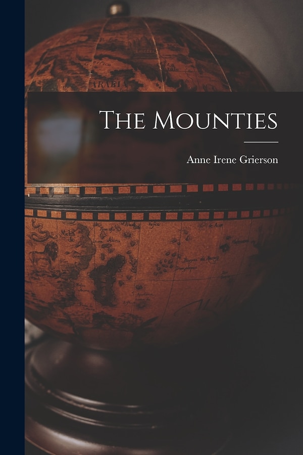 The Mounties by Anne Irene Grierson, Paperback | Indigo Chapters