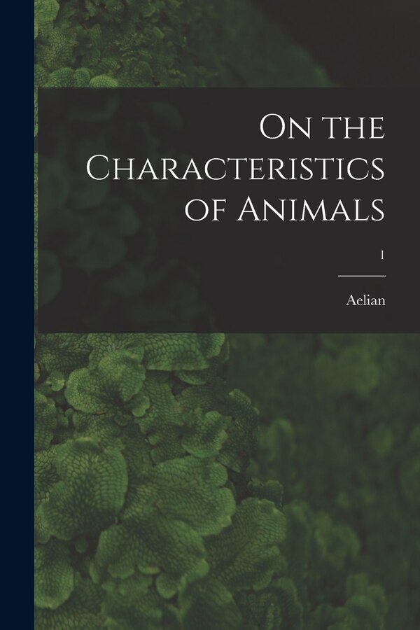 On the Characteristics of Animals; 1 by 3rd cent Aelian, Paperback | Indigo Chapters