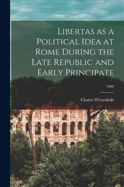 Libertas as a Political Idea at Rome During the Late Republic and Early Principate; 1960 by Chaim Wirszubski, Paperback | Indigo Chapters