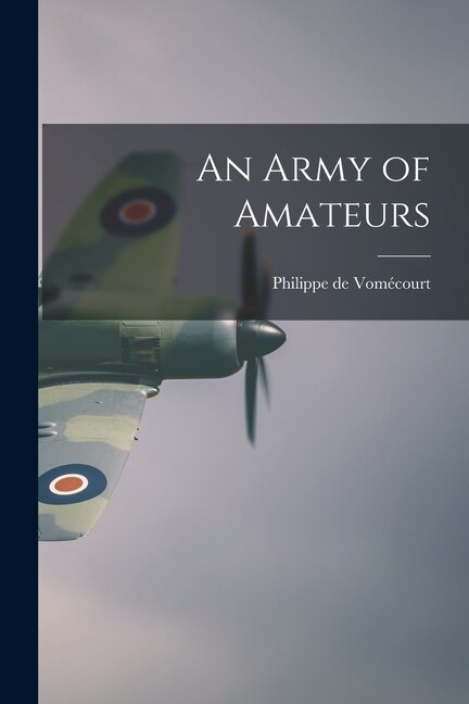 An Army of Amateurs by Philippe de 1902-1964 Vomécourt, Paperback | Indigo Chapters