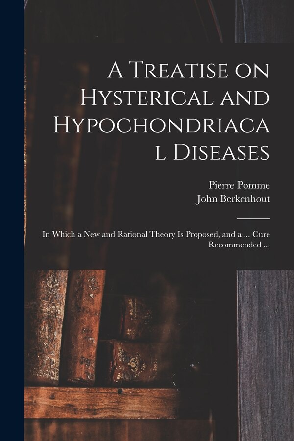 A Treatise on Hysterical and Hypochondriacal Diseases by Pierre 1735-1812 Pomme, Paperback | Indigo Chapters