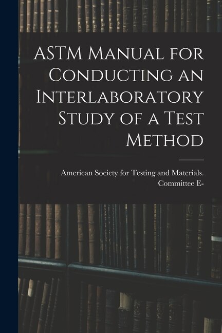 ASTM Manual for Conducting an Interlaboratory Study of a Test Method by American Society for Testing and Mate, Paperback | Indigo Chapters