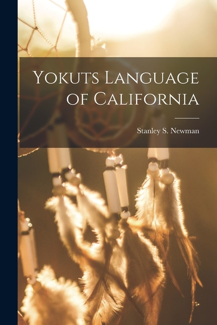 Yokuts Language of California by Stanley S (Stanley Stewart) Newman, Paperback | Indigo Chapters