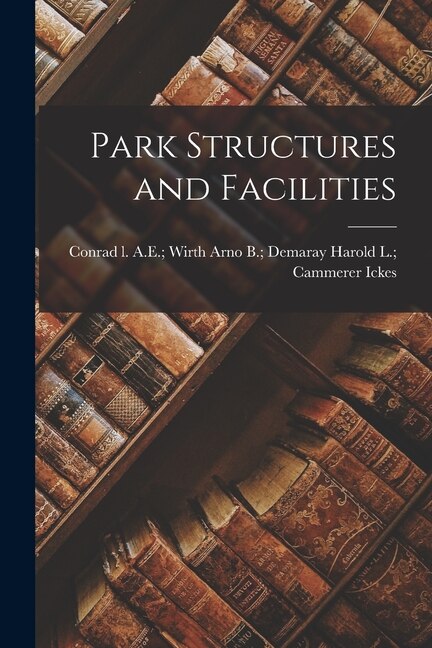 Park Structures and Facilities by Harold L Cammerer Arno B Ickes, Paperback | Indigo Chapters