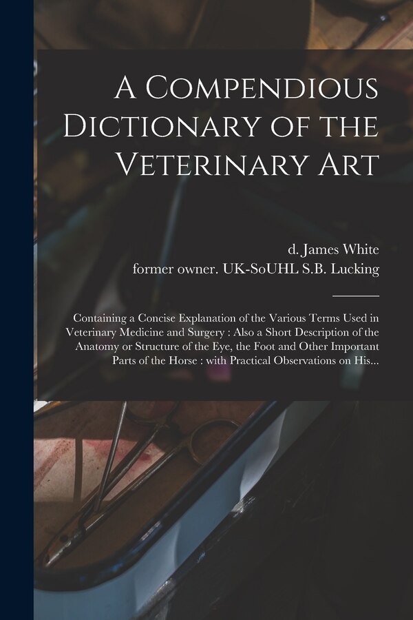 A Compendious Dictionary of the Veterinary Art by James D 1825 White, Paperback | Indigo Chapters
