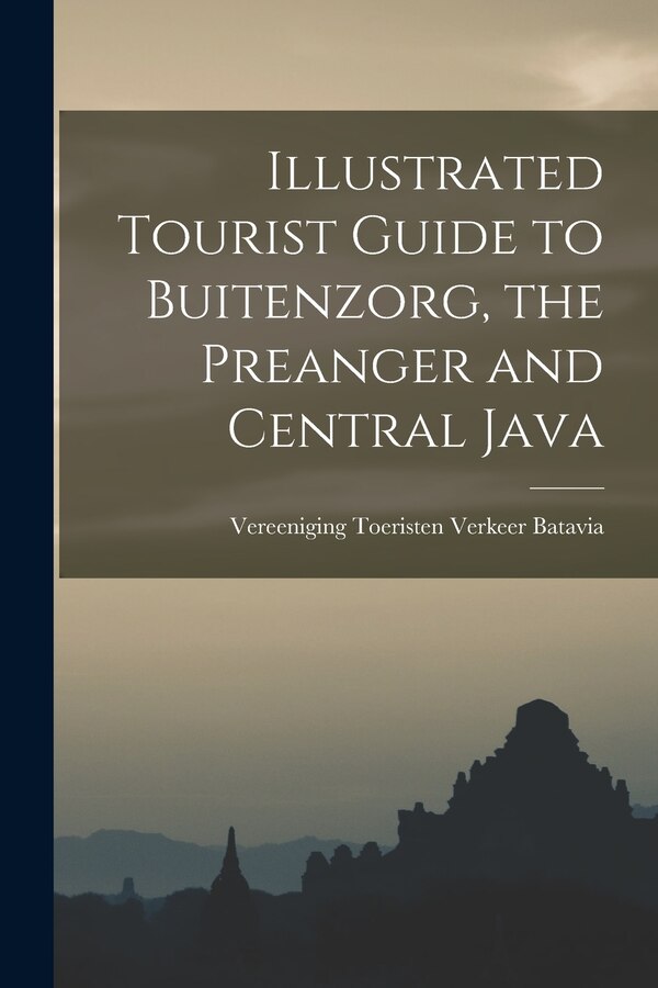 Illustrated Tourist Guide to Buitenzorg the Preanger and Central Java by Vereeniging Toeristen Verkeer Batavia, Paperback | Indigo Chapters
