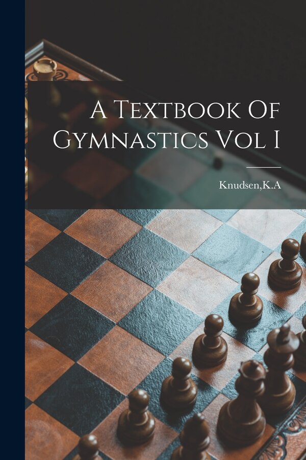 A Textbook Of Gymnastics Vol I by K A Knudsen, Paperback | Indigo Chapters