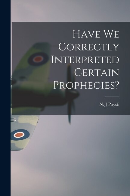 Have We Correctly Interpreted Certain Prophecies? by N J Poysti, Paperback | Indigo Chapters