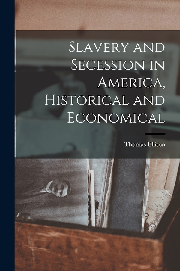 Slavery and Secession in America Historical and Economical by Thomas 1833-1904 Ellison, Paperback | Indigo Chapters