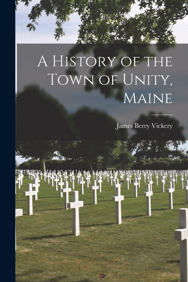 A History of the Town of Unity Maine by James Berry Vickery, Paperback | Indigo Chapters