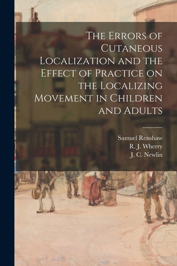 The Errors of Cutaneous Localization and the Effect of Practice on the Localizing Movement in Children and Adults by Samuel Renshaw, Paperback