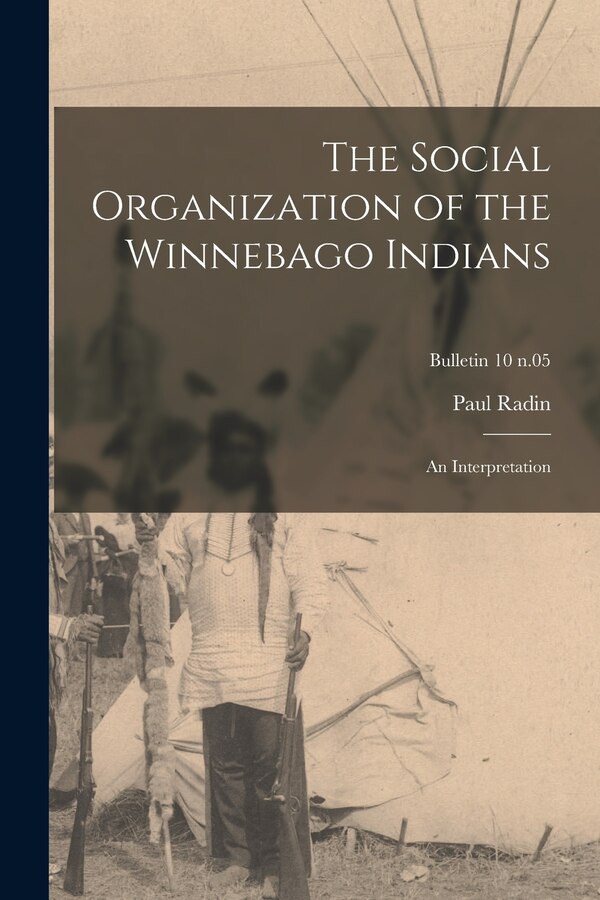 The Social Organization of the Winnebago Indians by Paul 1883-1959 Radin, Paperback | Indigo Chapters